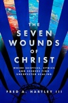 The Seven Wounds Of Christ, Where Skeptics, Cynics and Seekers Find Unexpected Healing